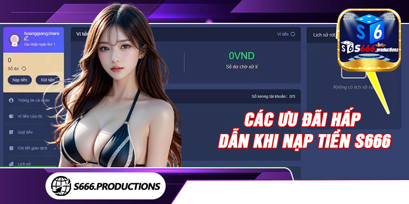 Các ưu đãi hấp dẫn khi nạp tiền S666