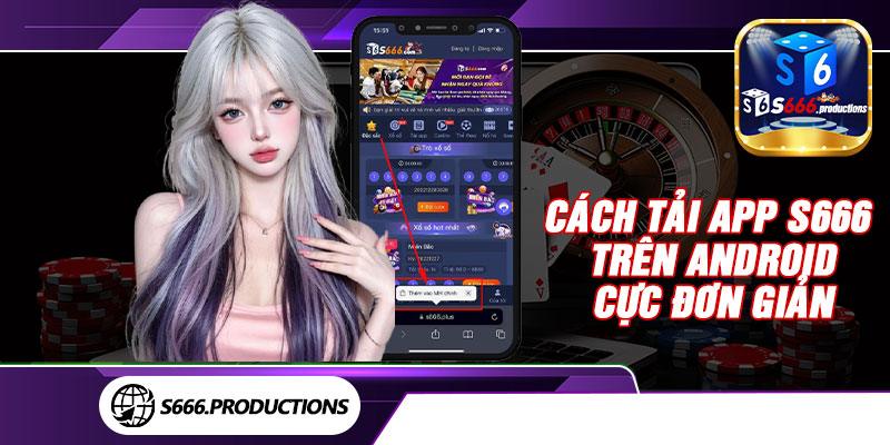 Cách tải app S666 trên Android cực đơn giản