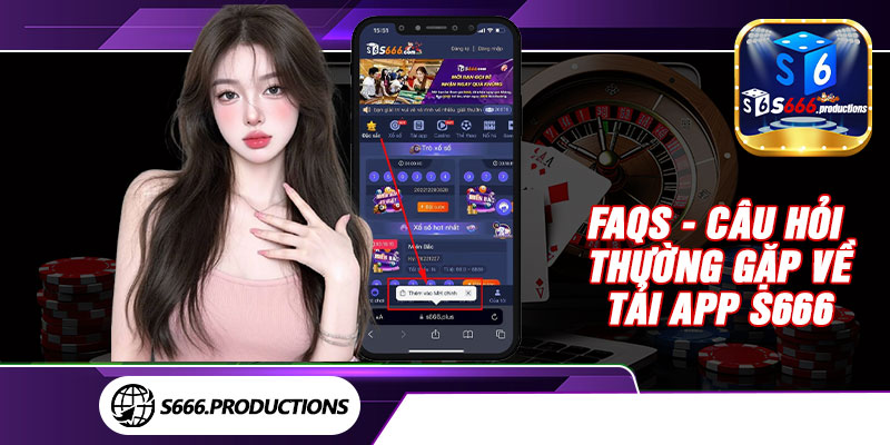 FAQs - Câu hỏi thường gặp về tải app S666