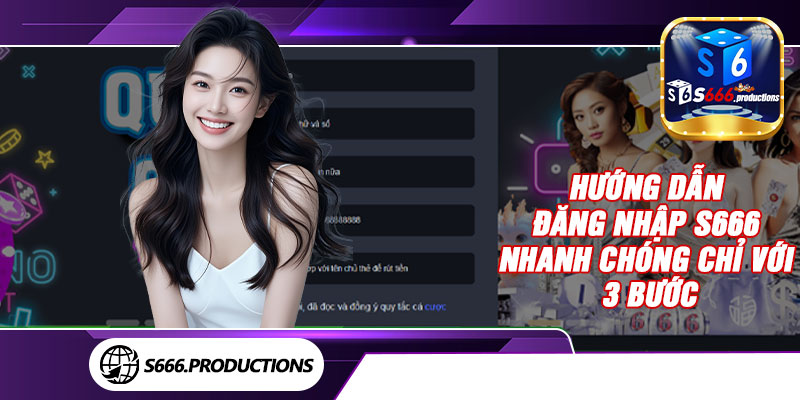 Hướng dẫn đăng nhập S666 nhanh chóng chỉ với 3 bước