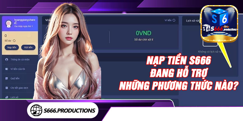 Nạp tiền S666 đang hỗ trợ những phương thức nào?