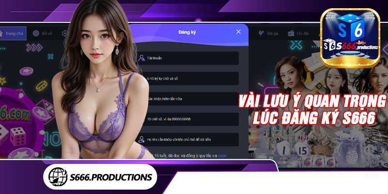 Vài lưu ý quan trọng lúc đăng ký S666