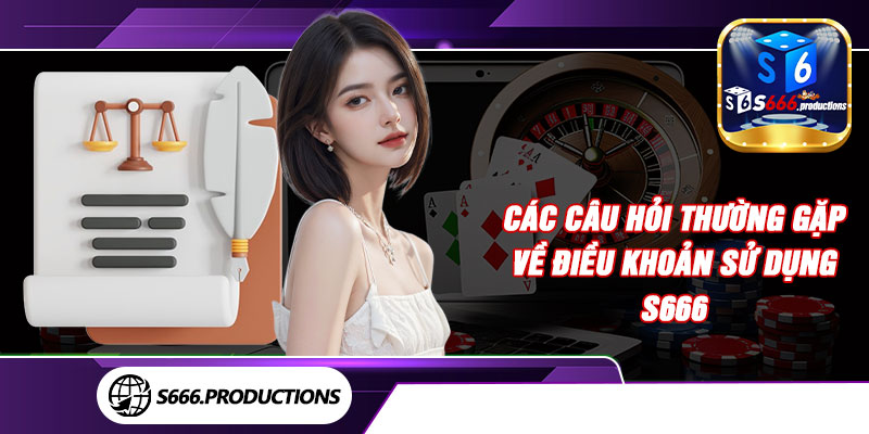Các câu hỏi thường gặp về điều khoản sử dụng S666