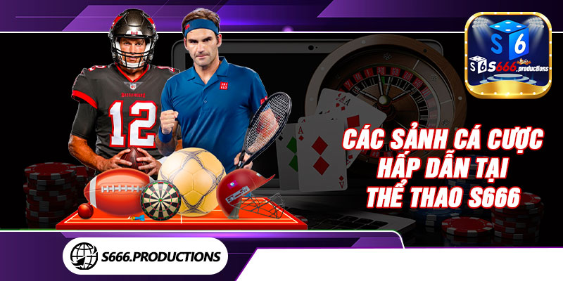 Các sảnh cá cược hấp dẫn tại thể thao S666