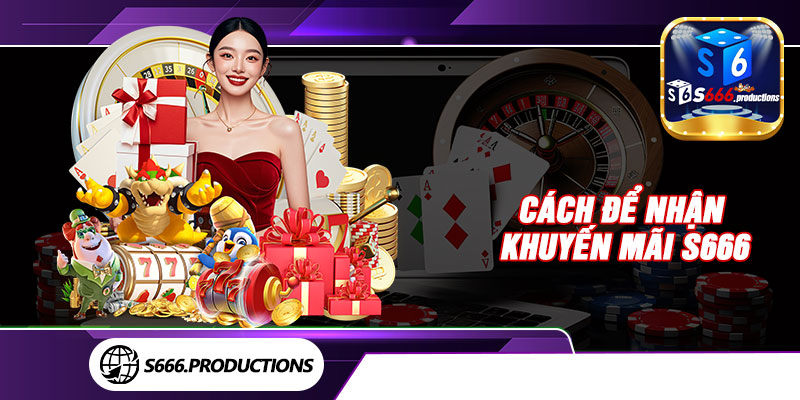 Cách để nhận khuyến mãi S666
