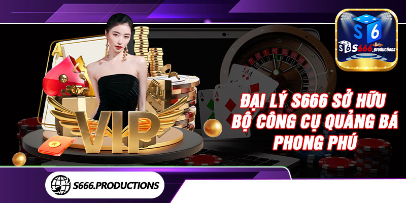 Đại lý S666 Sở hữu bộ công cụ quảng bá phong phú