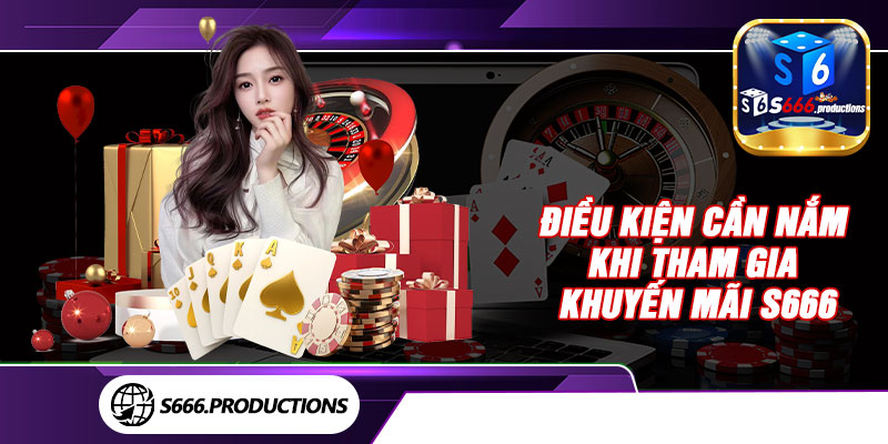 Điều kiện cần nắm khi tham gia khuyến mãi S666