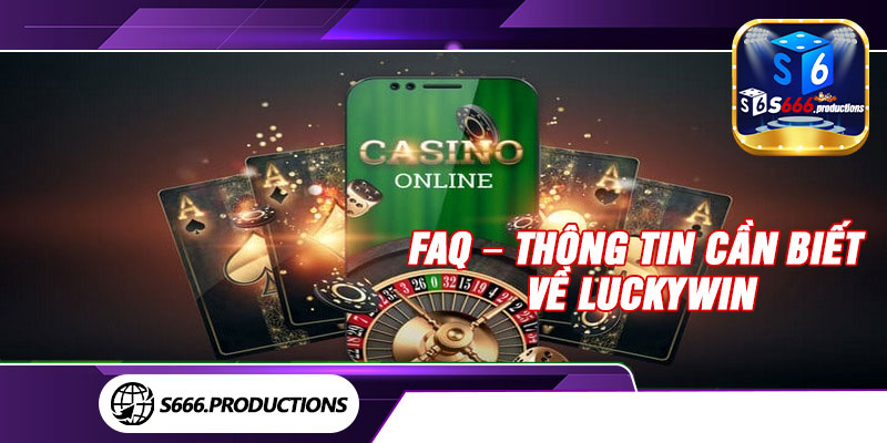 FAQ – Thông tin cần biết về Luckywin