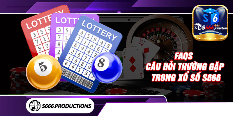 FAQs - Câu hỏi thường gặp trong xổ số S666