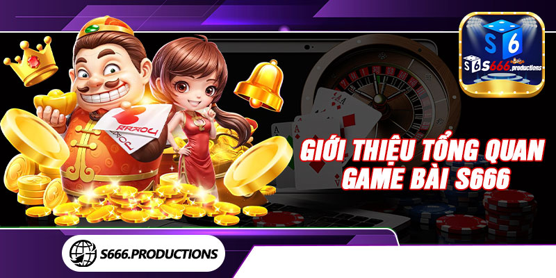 Giới thiệu tổng quan game bài S666
