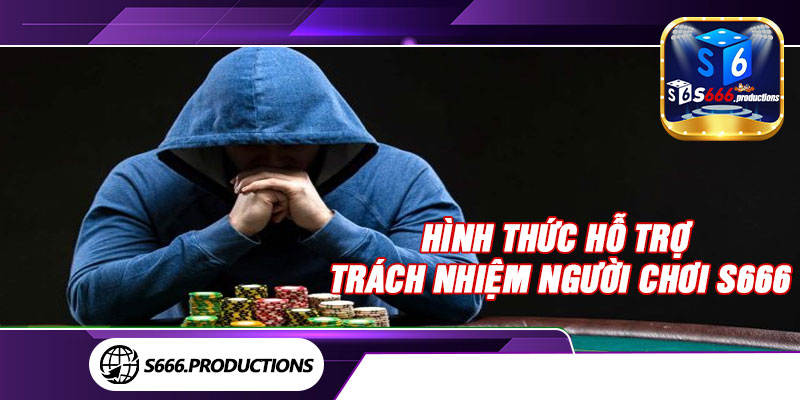 Hình thức hỗ trợ trách nhiệm người chơi S666