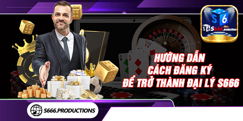 Hướng dẫn cách đăng ký để trở thành đại lý S666
