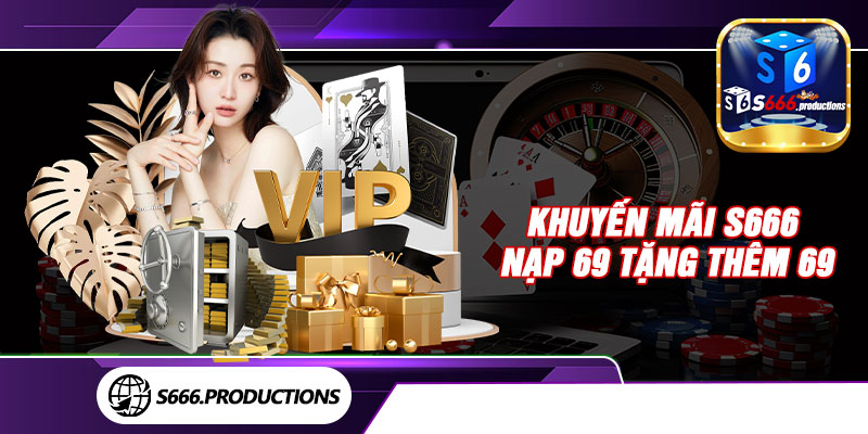 Khuyến mãi S666 nạp 69 tặng thêm 69