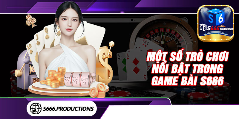 Một số trò chơi nổi bật trong game bài S666
