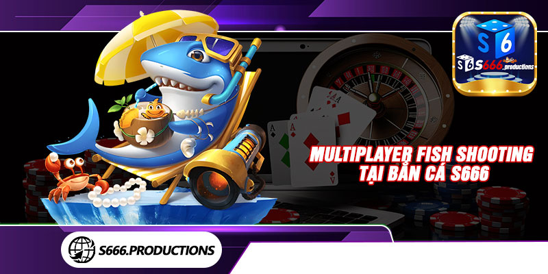 Multiplayer Fish Shooting tại bắn cá S666