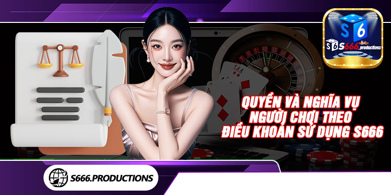 Quyền và nghĩa vụ người chơi theo điều khoản sử dụng S666
