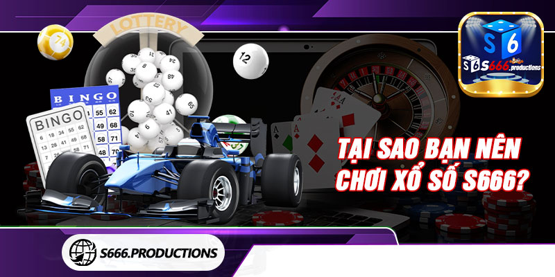 Tại sao bạn nên chơi xổ số S666?