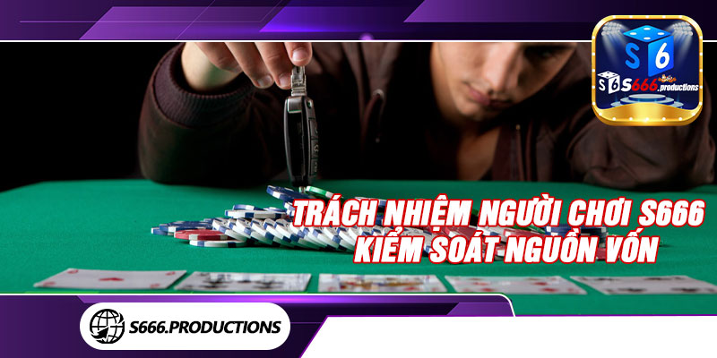 Trách nhiệm người chơi S666 - Kiểm soát nguồn vốn