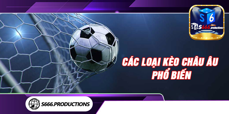 Các loại Kèo Châu Âu phổ biến