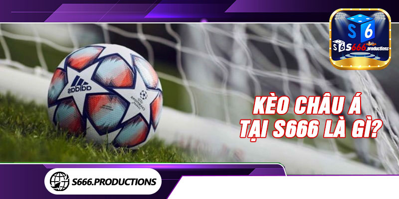Kèo châu Á tại S666 là gì?