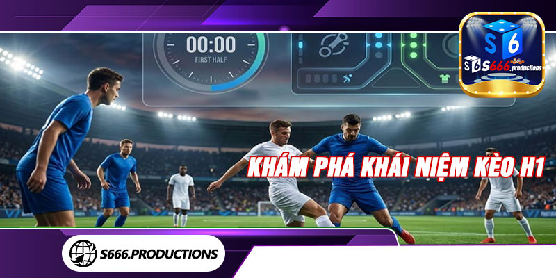 Khám phá khái niệm kèo H1