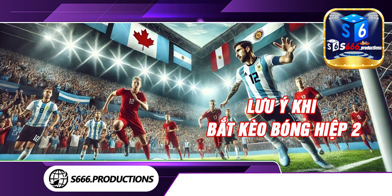 Lưu ý khi bắt kèo bóng hiệp 2