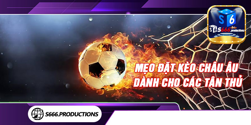 Mẹo đặt kèo châu âu dành cho các tân thủ