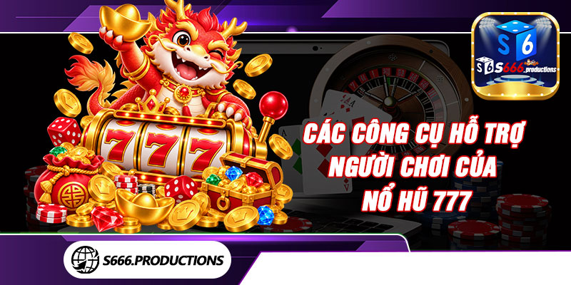 Các công cụ hỗ trợ người chơi của nổ hũ 777