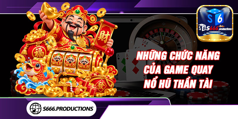 Những chức năng của game quay nổ hũ Thần Tài