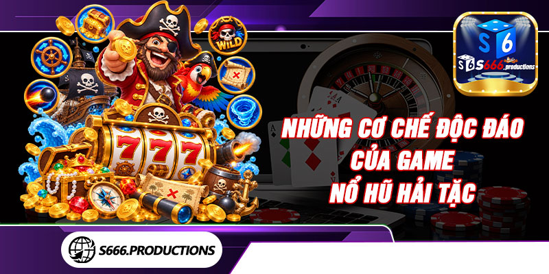 Những cơ chế độc đáo của game nổ hũ Hải Tặc